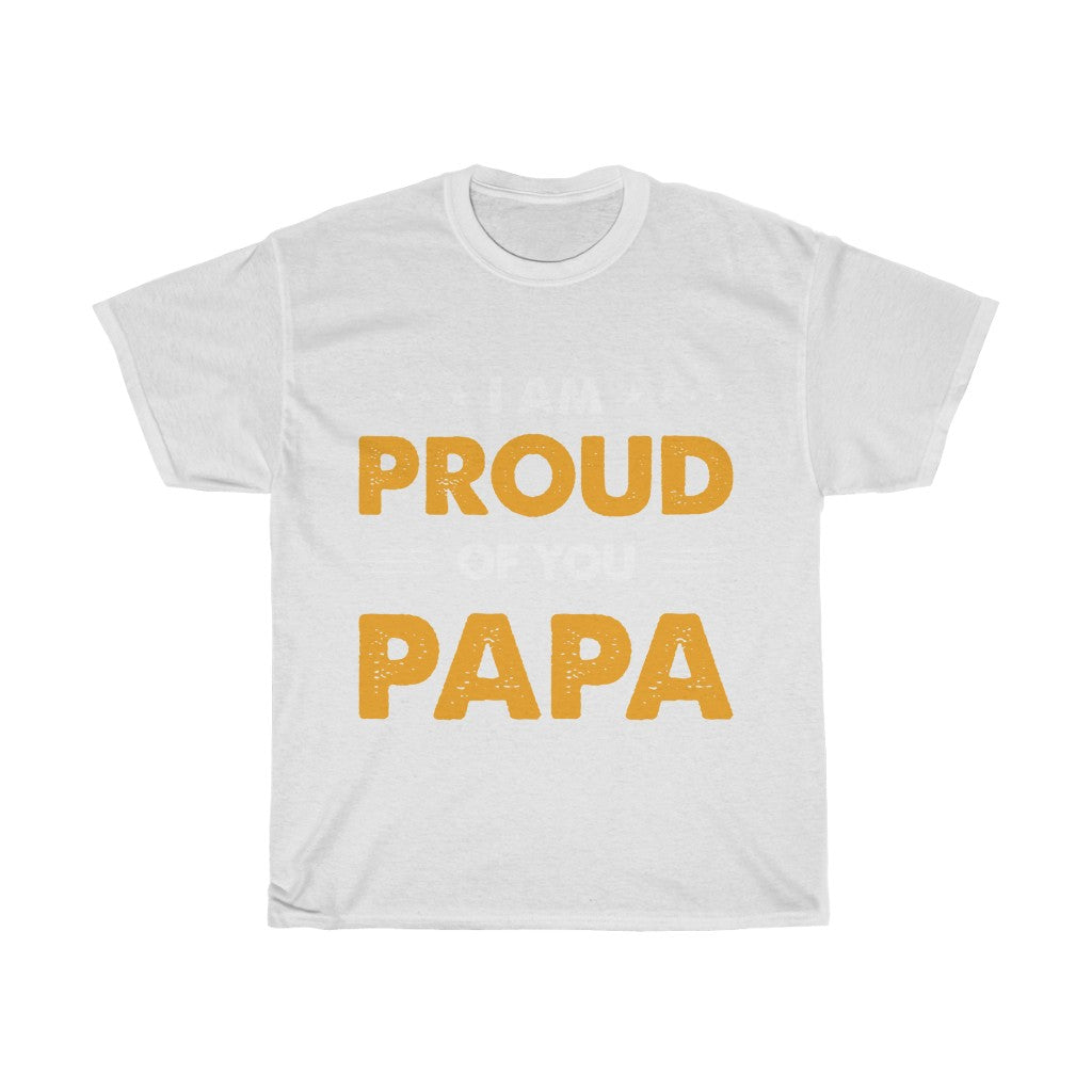 I am Proud of You Pappa T Shirt