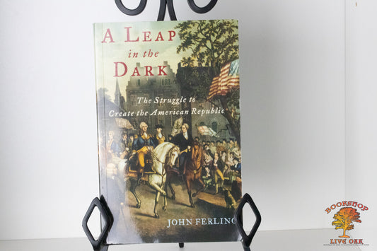 A Leap in the Dark The Struggle to Create the American Republic John Ferling