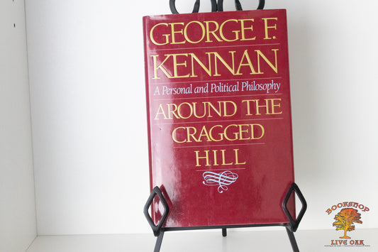 George F. Kennan A Personal and Political Philosophy Around the Cragged Hill George F. Kennan