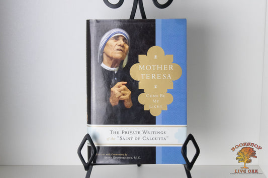 Mother Teresa Come Be my Light The Private Writings of the "Saint of Calcutta" Mother Teresa edited with commentary by Brian Kolodiejchuk, M.C.