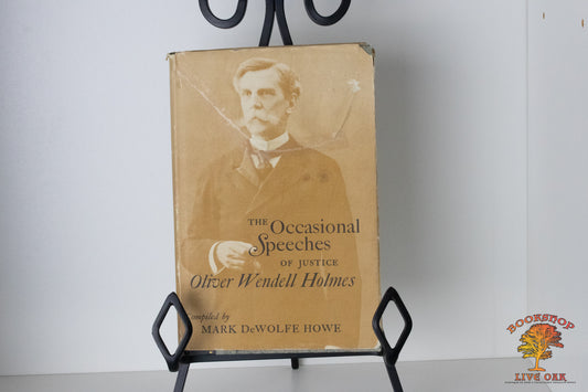 The Occasional Speeches of Justice Oliver Wendell Holmes Compiled by Mark DeWolfe Howe