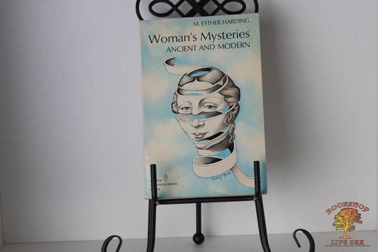 Woman's Mysteries Ancient and Modern A Psychological Interpretation of the Feminine Principle as Portrayed in Myth, Story, and Dreams By M. Esther Harding